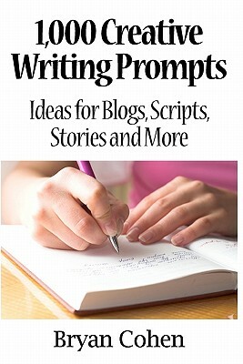 1,000 Creative Writing Prompts: Ideas for Blogs, Scripts, Stories and More by Bryan Cohen