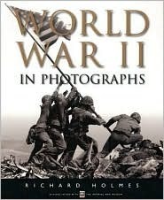 World War II in Photographs by Richard Holmes