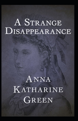 A Strange Disappearance Illustrated by Anna Katharine Green