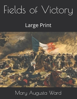 Fields of Victory: Large Print by Mary Augusta Ward