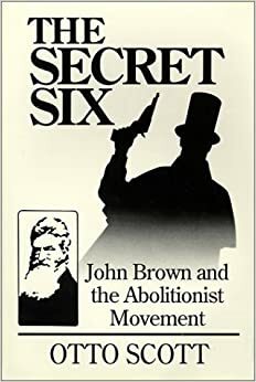 The Secret Six: John Brown and the Abolitionist Movement by Otto Scott