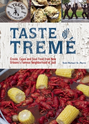Taste of Tremé: Creole, Cajun, and Soul Food from New Orleans' Famous Neighborhood of Jazz by Todd-Michael St. Pierre