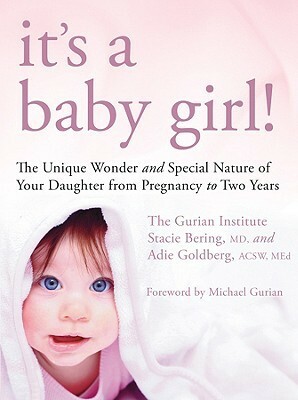 It's a Baby Girl!: The Unique Wonder and Special Nature of Your Daughter from Pregnancy to Two Years by Adie Goldberg, Michael Gurian, Stacie Bering