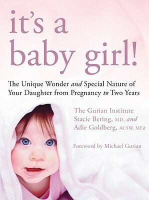 It's a Baby Girl!: The Unique Wonder and Special Nature of Your Daughter from Pregnancy to Two Years by Michael Gurian, Adie Goldberg, Stacie Bering