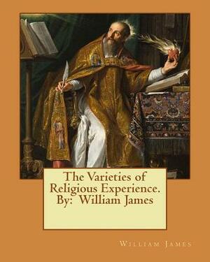 The Varieties of Religious Experience. By: William James by William James