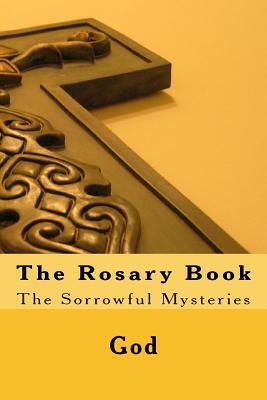 The Rosary Book: The Sorrowful Mysteries by God, Cherish Fultz