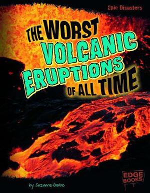 The Worst Volcanic Eruptions of All Time by Suzanne Garbe