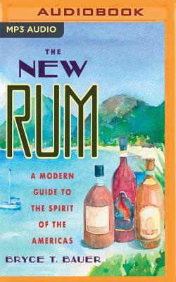 The New Rum: A Modern Guide to the Spirit of the Americas by Bryce T. Bauer