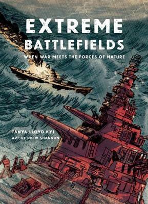Extreme Battlefields: When War Meets the Forces of Nature by Tanya Lloyd Kyi