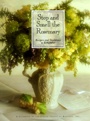 Stop and Smell the Rosemary: Recipes and Traditions to Remember by Junior League of Houston, Ralph Smith, Danny Harries, Polly Koch