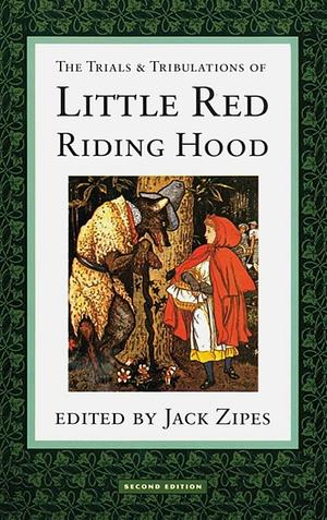 The Trials and Tribulations of Little Red Riding Hood by Jack D. Zipes