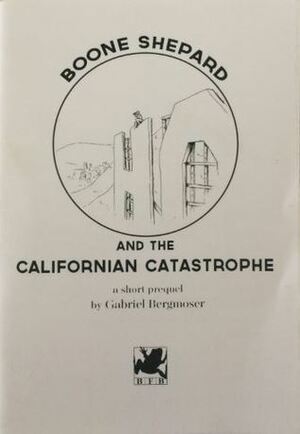 Boone Shepard and the Californian Catastrophe (Boone Shepard, #0.5) by Gabriel Bergmoser
