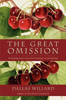 The Great Omission: Reclaiming Jesus's Essential Teachings on Discipleship by Dallas Willard