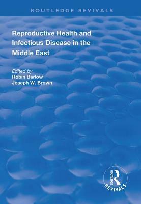 Reproductive Health and Infectious Disease in the Middle East by Robin Barlow, Joseph W. Brown