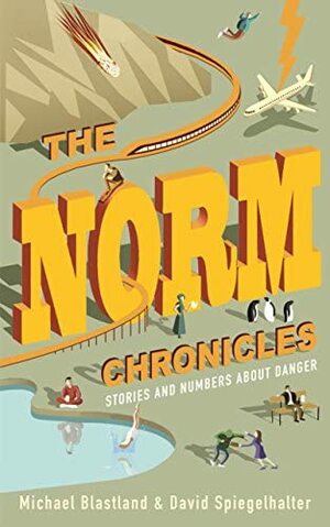 The Norm Chronicles: Stories and Numbers about Danger by David Spiegelhalter, Michael Blastland