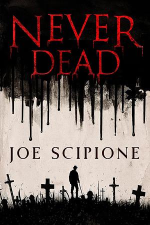 Never Dead: A Novel by Joe Scipione