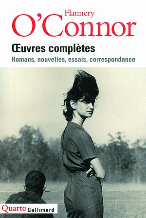 Œuvres Complètes :Romans, Nouvelles, Essais, Correspondance by Flannery O'Connor
