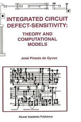 Integrated Circuit Defect-Sensitivity: Theory and Computational Models by José Pineda de Gyvez