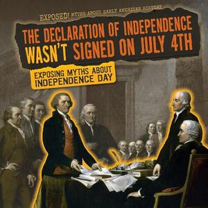 The Declaration of Independence Wasn't Signed on July 4th: Exposing Myths about Independence Day by Katie Kawa