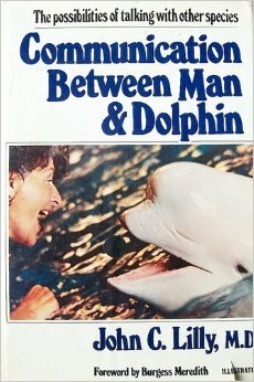Communication Between Man & Dolphin: The Possibilities of Talking with Other Species by John C. Lilly