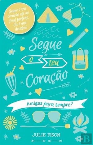 Segue o Teu Coração: Amigas Para Sempre (Choose Your Own Ever After, #1) by Julie Fison