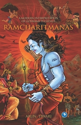 A Modern Interpretation of Goswami Tulsidas's RAMCHARITMANAS by Arun Tiwari