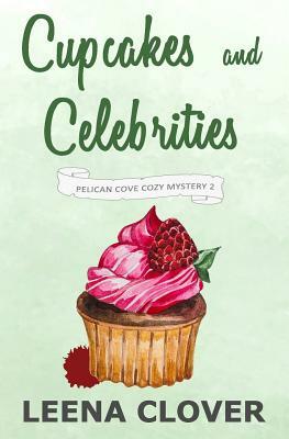 Cupcakes and Celebrities: A Cozy Murder Mystery by Leena Clover