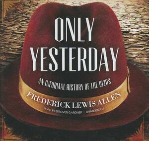 Only Yesterday: An Informal History of the 1920s by Frederick Lewis Allen
