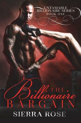 Billionaire Bargain - Book 1 by Sierra Rose