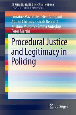 Procedural Justice and Legitimacy in Policing by Lorraine Mazerolle, Adrian Cherney, Elise Sargeant