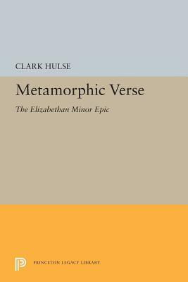 Metamorphic Verse: The Elizabethan Minor Epic by Clark Hulse