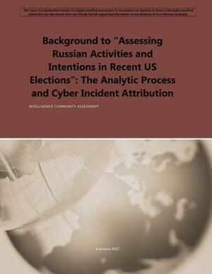 Background to "Assessing Russian Activities and Intentions in Recent US Elections": The Analytic Process and Cyber Incident Attribution by The Federal Bureau of Investigation, The National Security Agency