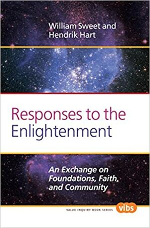 Responses to the Enlightenment: An Exchange on Foundations, Faith, and Community by Hendrik Hart, William Sweet
