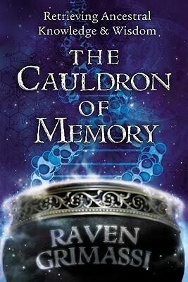 The Cauldron of Memory: Retrieving Ancestral Knowledge & Wisdom by Raven Grimassi
