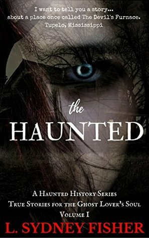 The Haunted: True Stories for the Ghost Lover's Soul (A Haunted History Series Book 1) by L. Sydney Fisher