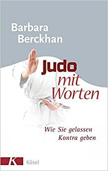 Judo Mit Worten: Wie Sie Gelassen Kontra Geben by Barbara Berckhan