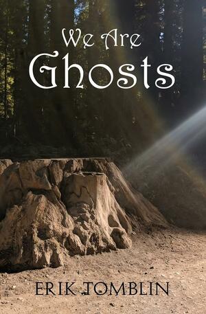 We Are Ghosts by Erik Tomblin