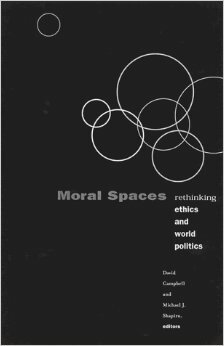 Moral Spaces: Rethinking Ethics and World Politics by David Campbell