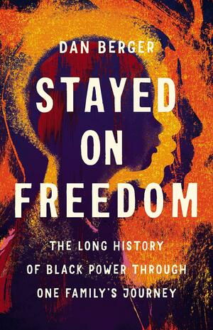 Stayed On Freedom: The Long History of Black Power through One Family's Journey by Dan Berger