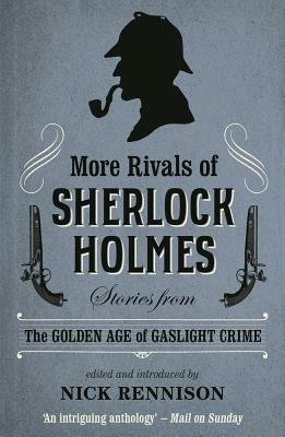 More Rivals of Sherlock Holmes: Stories from the Golden Age of Gaslight Crime by Nick Rennison