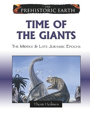 Time of the Giants: The Middle & Late Jurassic Epochs by Thom Holmes