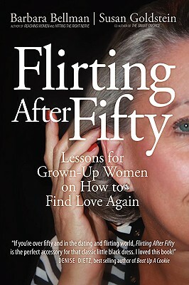 Flirting After Fifty: Lessons for Grown-Up Women on How to Find Love Again by Barbara Bellman, Susan Goldstein