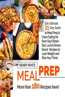 Meal Prep: The Ultimate 31-Day Guide to Meal Prep and Clean Eating for Each Day! by Henry White
