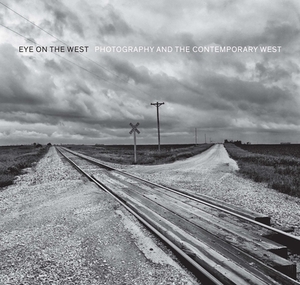 Eye on the West: Photography and the Contemporary West by George Miles