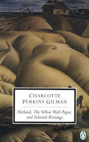 Herland, The Yellow Wall-Paper, and Selected Writings by Charlotte Perkins Gilman, Denise D. Knight