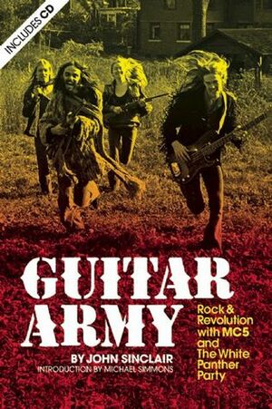 Guitar Army: Rock and Revolution with The MC5 and the White Panther Party by John Sinclair, Michael Simmons