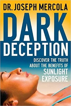 Dark Deception: Discover the Truths About the Benefits of Sunlight Exposure by Joseph Mercola