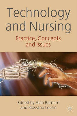 Technology and Nursing: Practice, Concepts and Issues by Alan Barnard, Rozzano Locsin