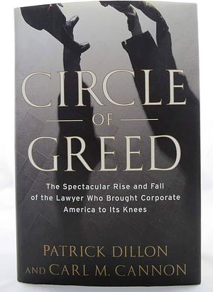 Circle of Greed: The Spectacular Rise and Fall of the Lawyer Who Brought Corporate America to it's Knees by Carl M. Cannon, Patrick Dillon