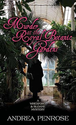 Murder at the Royal Botanic Gardens: A Wrexford and Sloane Mystery by Andrea Penrose